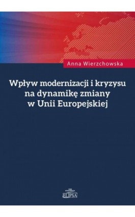 Wpływ modernizacji i kryzysu na dynamikę zmiany w Unii Europejskiej - Anna Wierzchowska - Ebook - 978-83-8017-093-3