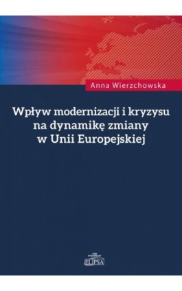 Wpływ modernizacji i kryzysu na dynamikę zmiany w Unii Europejskiej - Anna Wierzchowska - Ebook - 978-83-8017-093-3