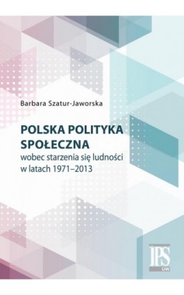 Polska polityka społeczna wobec starzenia się ludności w latach 1971-2013 - Barbara Szatur-Jaworska - Ebook - 978-83-8017-100-8