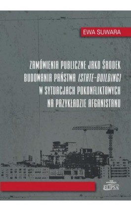 Zamówienia publiczne jako środek budowania państwa w sytuacjach pokonfliktowych na przykładzie Afgan - Ewa Suwara - Ebook - 978-83-8017-069-8