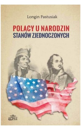 Polacy u narodzin Stanów Zjednoczonych - Longin Pastusiak - Ebook - 978-83-8017-125-1