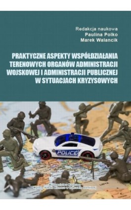 Praktyczne aspekty współdziałania terenowych organów administracji wojskowej i administracji publicznej w sytuacjach kryzysowych - Ebook - 978-83-64927-67-6