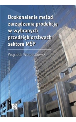 Doskonalenie metod zarządzania produkcją w wybranych przedsiębiorstwach sektora MŚP - Wojciech Werpachowski - Ebook - 978-83-7814-782-4