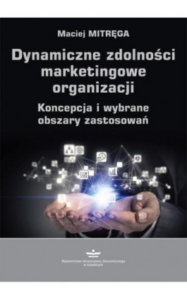 Dynamiczne zdolności marketingowe organizacji - Maciej Mitręga - Ebook - 978-83-7875-439-8