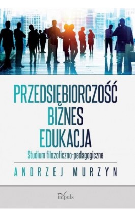 Przedsiębiorczość - biznes - edukacja - Andrzej Murzyn - Ebook - 978-83-8095-499-1
