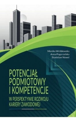 Potencjał podmiotowy i kompetencje w perspektywie rozwoju kariery zawodowej - Ebook - 978-83-949219-9-6