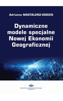 Dynamiczne modele specjalne Nowej Ekonomii Geograficznej - Adrianna Mastalerz-Kodzis - Ebook - 978-83-7875-443-5