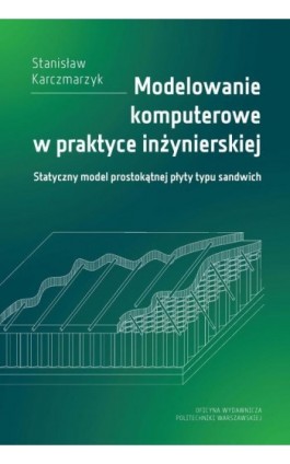 Modelowanie komputerowe w praktyce inżynierskiej. Statyczny model prostokątnej płyty typu sandwich - Stanisław Karczmarzyk - Ebook - 978-83-7814-812-8