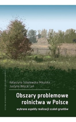 Obszary problemowe rolnictwa w Polsce. Wybrane aspekty realizacji scaleń gruntów - Katarzyna Sobolewska-Mikulska - Ebook - 978-83-7814-827-2