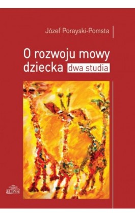 O rozwoju mowy dziecka Dwa studia - Józef Porayski-Pomsta - Ebook - 978-83-8017-067-4