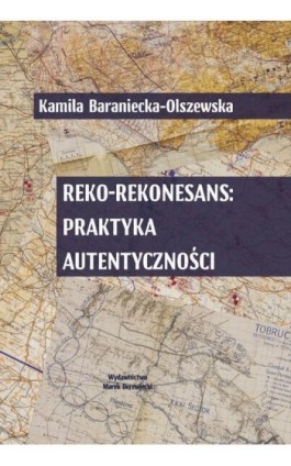 Reko-rekonesans: praktyka autentyczności - Kamila Baraniecka-Olszewska - Ebook - 978-83-65031-31-0