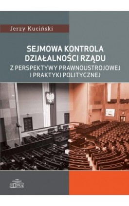 Sejmowa kontrola działalności rządu z perspektywy prawnoustrojowej i praktyki politycznej - Jerzy Kuciński - Ebook - 978-83-8017-146-6