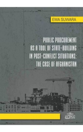 Public Procurement as a Tool of State - Building in Post - Conflict Situations: The Case of Afghanistan - Ewa Suwara - Ebook - 978-83-8017-070-4