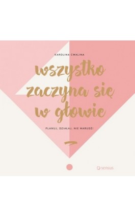 Wszystko zaczyna się w głowie. Planuj, działaj, nie marudź! - Karolina Cwalina - Audiobook - 978-83-283-4859-2