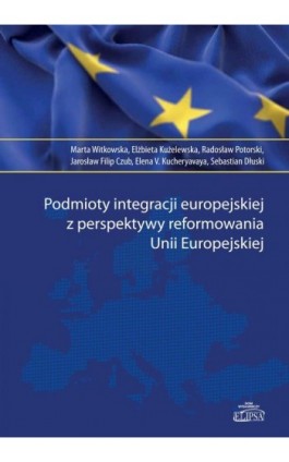 Podmioty integracji europejskiej z perspektywy reformowania Unii Europejskiej - Marta Witkowska - Ebook - 978-83-8017-157-2