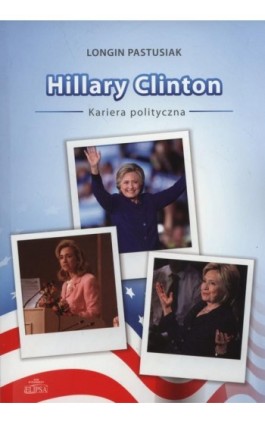 Hillary Clinton kariera polityczna - Longin Pastusiak - Ebook - 978-83-8017-159-6