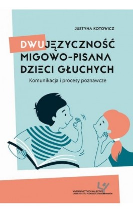 Dwujęzyczność migowo-pisana dzieci głuchych. Komunikacja i procesy poznawcze - Justyna Kotowicz - Ebook - 978-83-8084-161-1