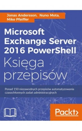 Microsoft Exchange Server 2016 PowerShell Księga przepisów - Jonas Andersson, Nuno Mota, Mike Pfeiffer - Ebook - 978-83-7541-394-6