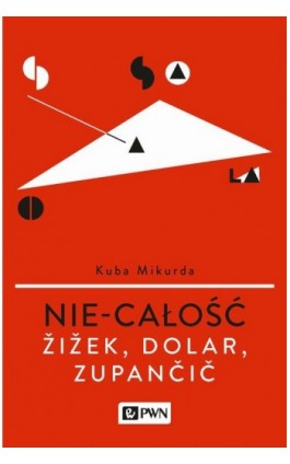 Nie-całość. Žižek, Dolar, Zupančič - Kuba Mikurda - Ebook - 978-83-01-18922-8