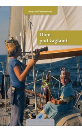 Dom pod żaglami - Krzysztof Baranowski - Ebook - 978-83-62039-04-3