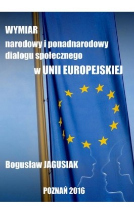 Wymiar narodowy i ponadnarodowy dialogu społecznego w Unii Europejskiej - Bogusław Jagusiak - Ebook - 978-83-64541-12-4
