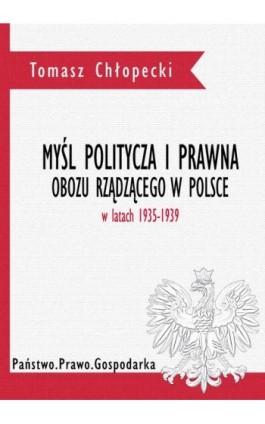 Myśl polityczna i prawna obozu rządzącego w Polsce w latach 1935-1939 - Tomasz Chłopecki - Ebook - 978-83-949123-2-1