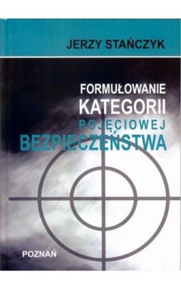 Formułowanie kategorii pojęciowej bezpieczeństwa - Jerzy Stańczyk - Ebook - 978-83-947768-5-5