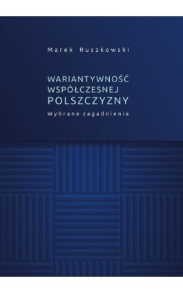 Wariantywność współczesnej polszczyzny. Wybrane zagadnienia - Marek Ruszkowski - Ebook - 978-83-7133-716-1