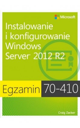 Egzamin 70-410: Instalowanie i konfigurowanie Windows Server 2012 R2, wyd. II - Zucker Craig - Ebook - 978-83-7541-325-0