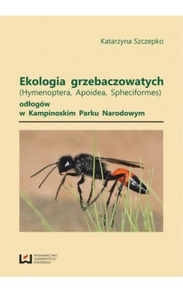 Ekologia grzebaczowatych (Hymenoptera, Apoidea, Spheciformes) odłogów w Kampinoskim Parku Narodowym - Katarzyna Szczepko - Ebook - 978-83-7525-850-9