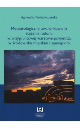 Meteorologiczne uwarunkowania stężenia radonu w przygruntowej warstwie powietrza w środowisku miejskim i zamiejskim - Agnieszka Podstawczyńska - Ebook - 978-83-7969-322-1