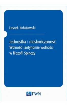 Jednostka i nieskończoność. Wolność i antynomie wolności w filozofii Spinozy - Leszek Kołakowski - Ebook - 978-83-01-21069-4