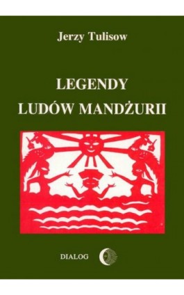 Legendy ludów Mandżurii. Tom I - Jerzy Tulisow - Ebook - 978-83-8002-072-6