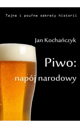 Piwo: napój narodowy - Jan Kochańczyk - Ebook - 978-83-63080-10-5