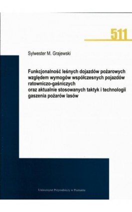 Funkcjonalność leśnych dojazdów pożarowych względem wymogów współczesnych pojazdów ratowniczo-gaśniczych oraz aktualnie stosowan - Sylwester M. Grajewski - Ebook - 978-83-7160-928-2