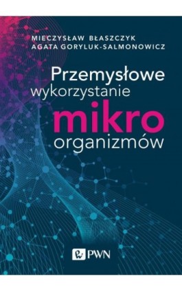 Przemysłowe wykorzystanie mikroorganizmów - Mieczysław Kazimierz Błaszczyk - Ebook - 978-83-01-20979-7