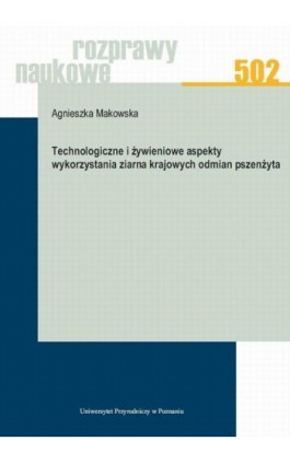 Technologiczne i żywieniowe aspekty wykorzystania ziarna krajowych odmian pszenżyta - Agnieszka Makowska - Ebook - 978-83-7160-905-3