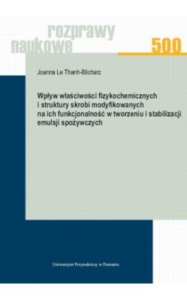 Wpływ właściwości fizykochemicznych i struktury skrobi modyfikowanych na ich funkcjonalność w tworzeniu i stabilizacji emulsji s - Joanna Le Thanh-Blicharz - Ebook - 978-83-7160-903-9