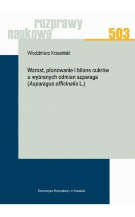 Wzrost, plonowanie i bilans cukrów u wybranych odmian szparaga (Asparagus officinalis L.) - Włodzimierz Krzesiński - Ebook - 978-83-7160-908-4