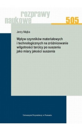 Wpływ czynników materiałowych i technologicznych na zróżnicowanie wilgotności tarcicy po suszeniu jako miary jakości suszenia - Jerzy Majka - Ebook - 978-83-7160-913-8