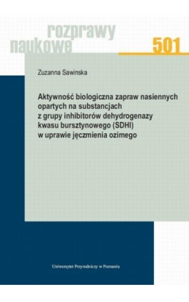 Aktywność biologiczna zapraw nasiennych opartych na substancjach z grupy inhibitorów dehydrogenazy kwasu bursztynowego (SDHI) w  - Zuzanna Sawinska - Ebook - 978-83-7160-904-6