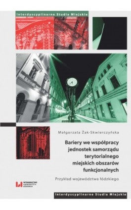 Bariery we współpracy jednostek samorządu terytorialnego miejskich obszarów funkcjonalnych - Małgorzata Żak-Skwierczyńska - Ebook - 978-83-8142-523-0