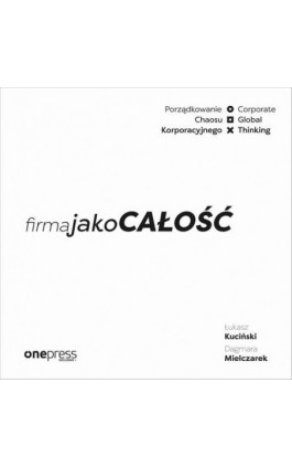 Firma jako CAŁOŚĆ. Porządkowanie chaosu korporacyjnego/Corporate Global Thinking - Łukasz Kuciński - Audiobook - 978-83-283-5919-2