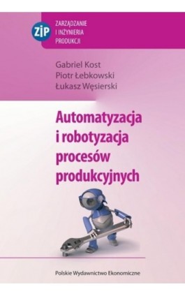 Automatyzacja i robotyzacja procesów produkcyjnych - Gabriel Kost - Ebook - 978-83-208-2336-3