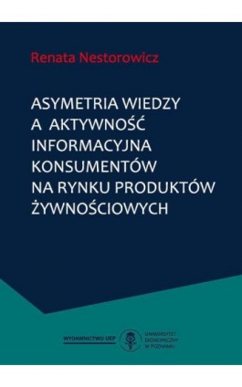 Asymetria wiedzy a aktywność informacyjna konsumentów na rynku produktów żywnościowych - Renata Nestorowicz - Ebook - 978-83-66199-44-6