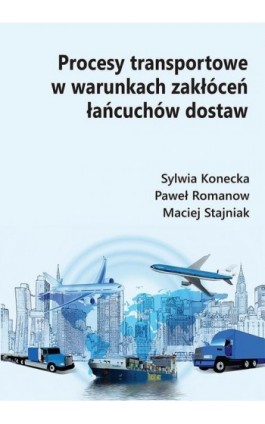 Procesy transportowe w warunkach zakłóceń łańcuchów dostaw - Sylwia Konecka - Ebook - 978-83-66017-60-3
