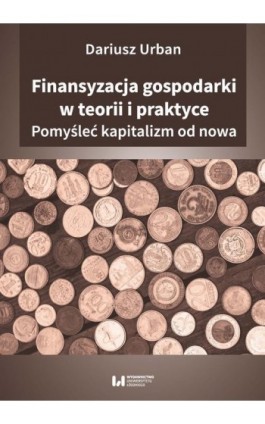 Finansyzacja gospodarki w teorii i praktyceyzacja gospodarki w teorii i praktyce - Dariusz Urban - Ebook - 978-83-8142-744-9