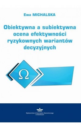 Obiektywna a subiektywna ocena efektywności ryzykownych wariantów decyzyjnych - Ewa Michalska - Ebook - 978-83-7875-505-0