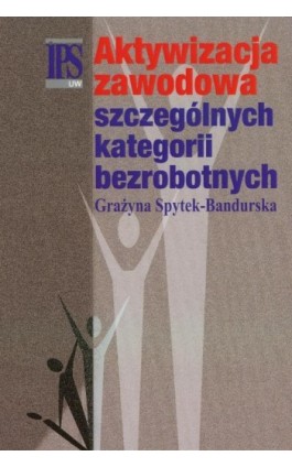 Aktywizacja zawodowa szczególnych kategorii bezrobotnych - Grażyna Spytek-Bandurska - Ebook - 978-83-7545-237-2