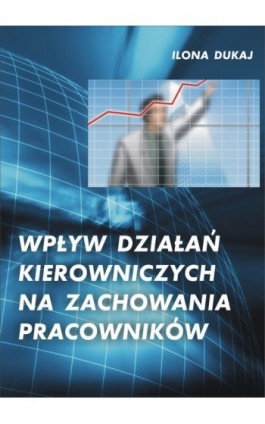 Wpływ działań kierowniczych na zachowania pracowników - Ilona Dukaj - Ebook - 978-83-61184-54-6